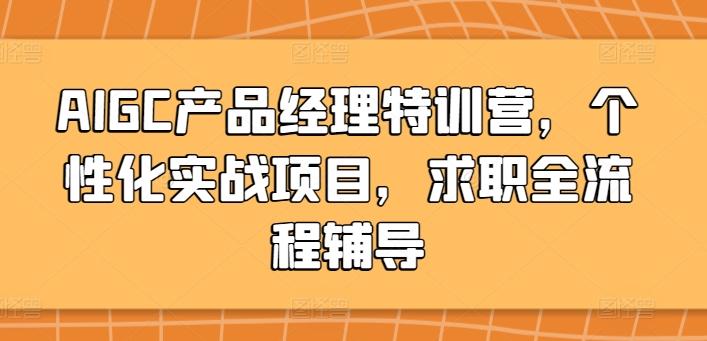 AIGC产品经理特训营，个性化实战项目，求职全流程辅导-好客网创