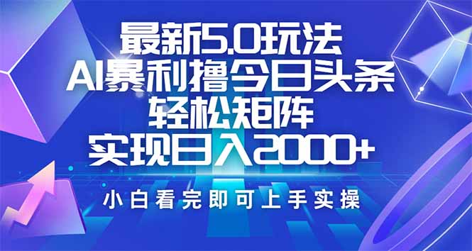 今日头条最新5.0玩法，思路简单，复制粘贴，轻松实现矩阵日入2000+-好客网创