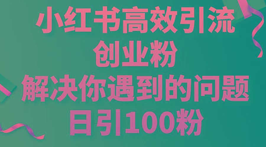 小红书高效引流创业粉，解决你遇到的问题，日引100粉-好客网创