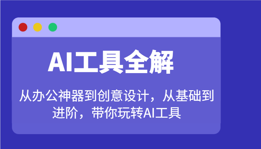AI工具全解：从办公神器到创意设计，从基础到进阶，带你玩转AI工具-好客网创