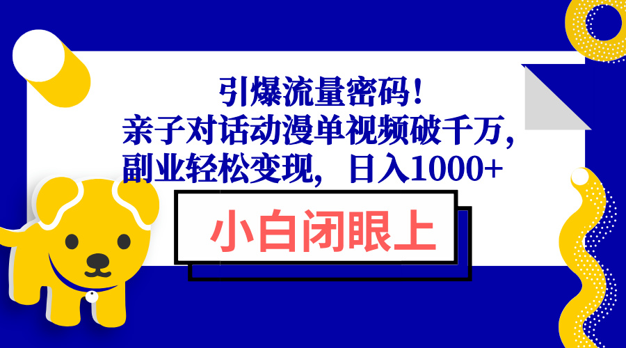 引爆流量密码！亲子对话动漫单视频破千万，副业轻松变现，日入1000+-好客网创