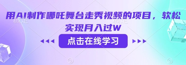 用AI制作哪吒舞台走秀视频的项目，软松实现月入过W-好客网创