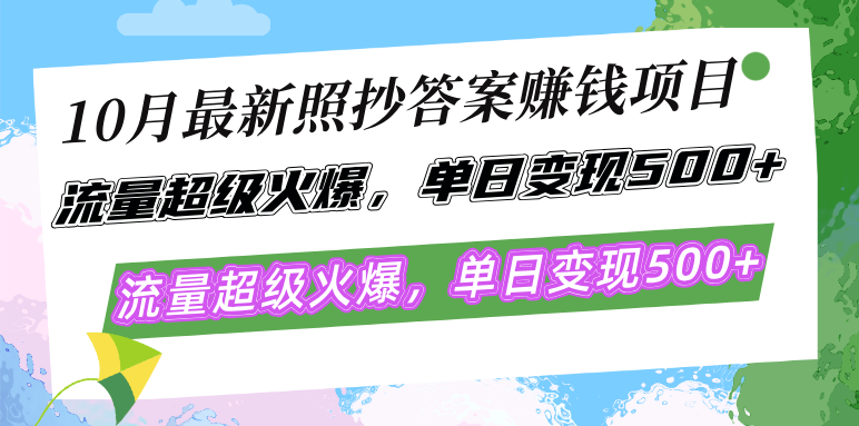 10月最新照抄答案赚钱项目，流量超级火爆，单日变现500+简单照抄 有手就行-好客网创