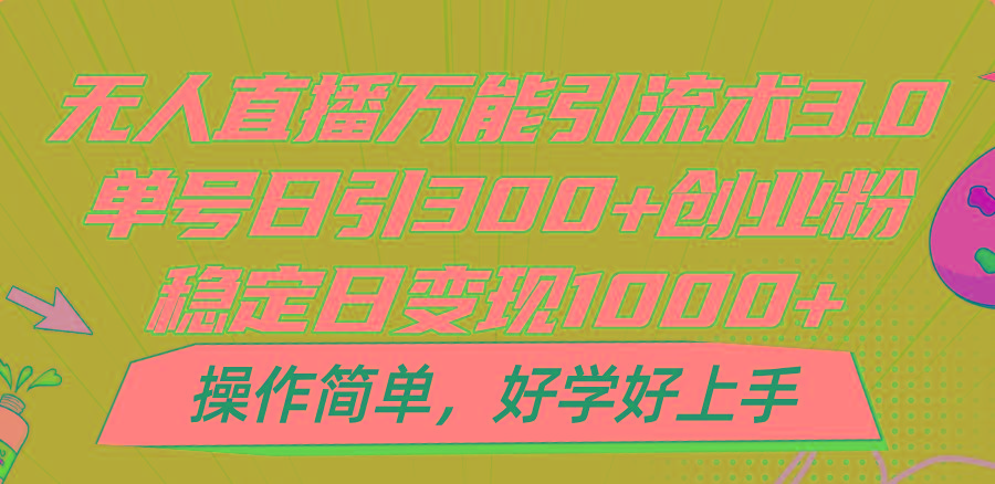 无人直播万能引流术3.0，单号日引300+创业粉，稳定日变现1000+，操作简单-好客网创