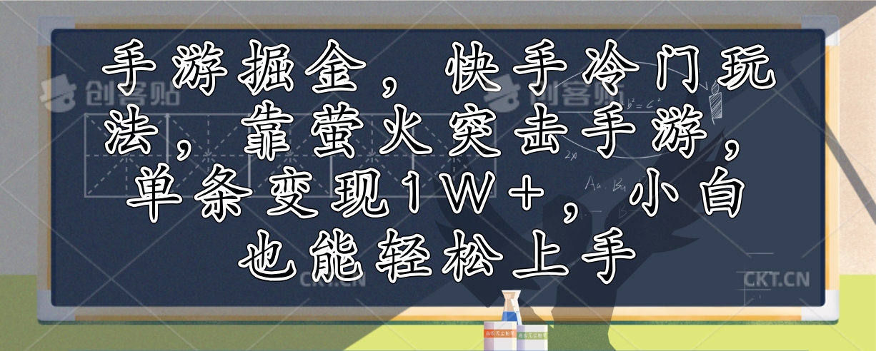 手游掘金，快手冷门玩法，靠萤火突击手游，单条变现1W+，小白也能轻松上手-好客网创