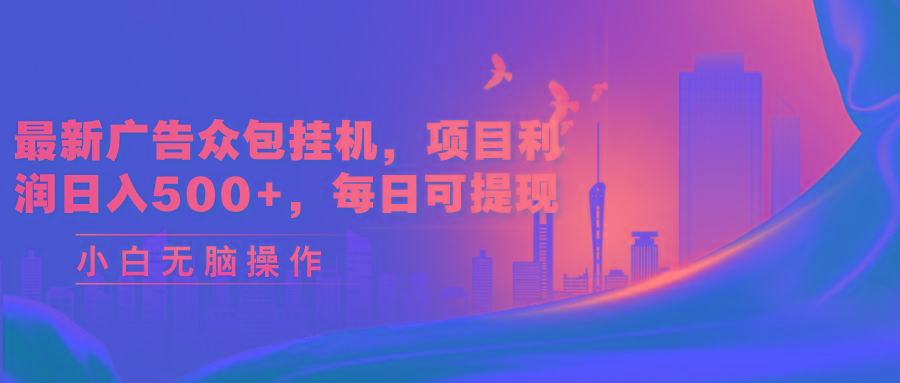 最新广告众包挂机，项目利润日入500+，每日可提现-好客网创