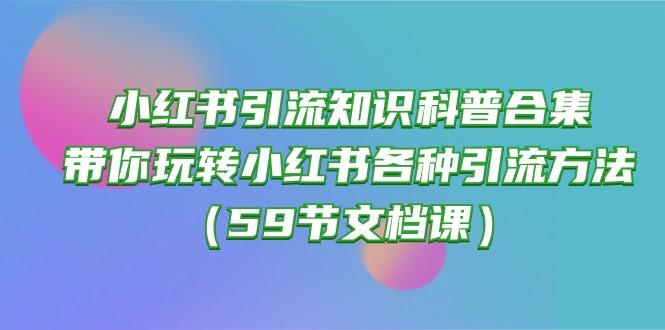 小红书引流知识科普合集，带你玩转小红书各种引流方法(59节文档课-好客网创