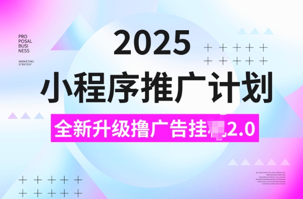 2025小程序推广计划，撸广告挂JI3.0玩法，日均5张【揭秘】-好客网创