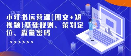 小红书运营课(图文+短视频)基础规则、策划定位、流量密码-好客网创