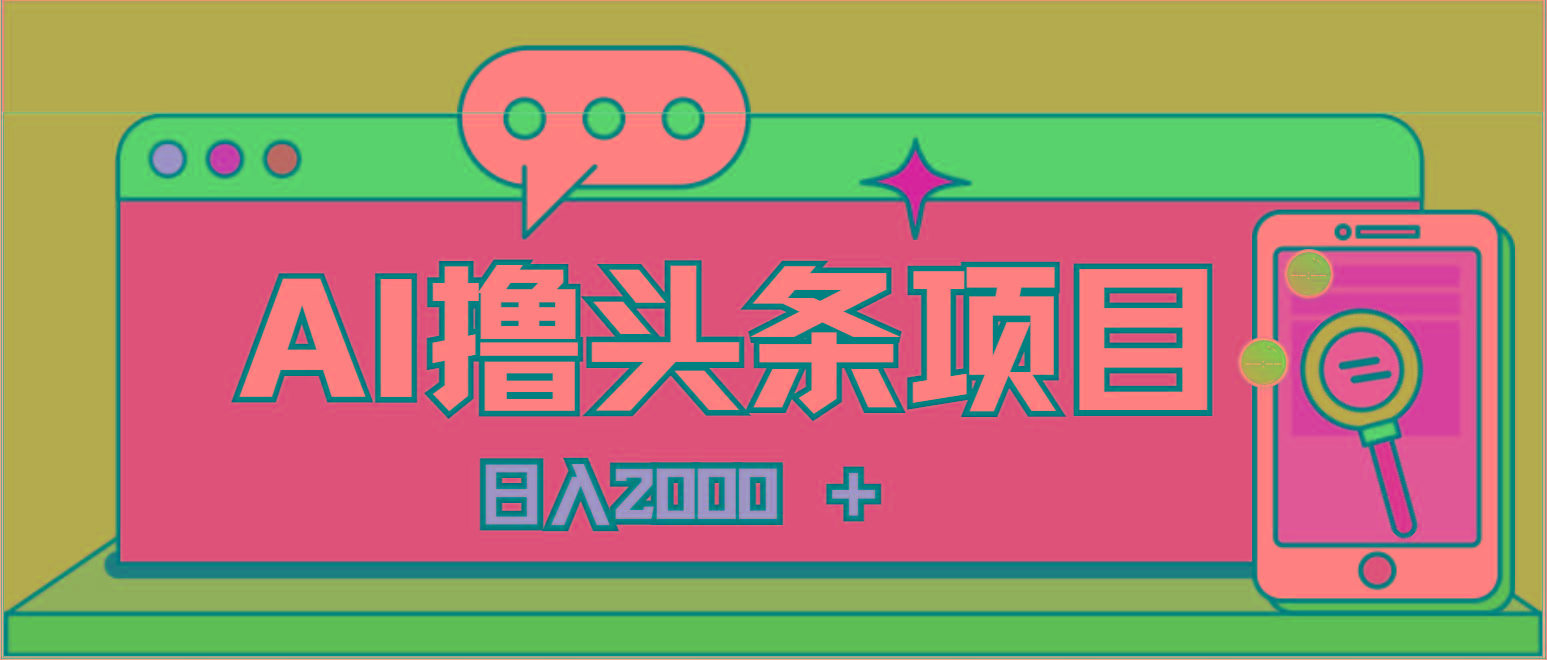 AI今日头条，当日建号，次日盈利，适合新手，每日收入超2000元的好项目-好客网创