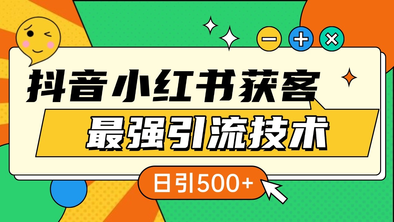 抖音小红书获客最强引流技术揭秘，吃透一点 日引500+ 全行业通用-好客网创