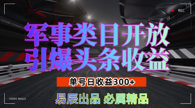 军事类目开放引爆头条收益，单号日入3张，新手也能轻松实现收益暴涨【揭秘】-好客网创