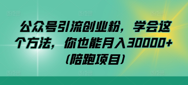 公众号引流创业粉，学会这个方法，你也能月入30000+ (陪跑项目)-好客网创