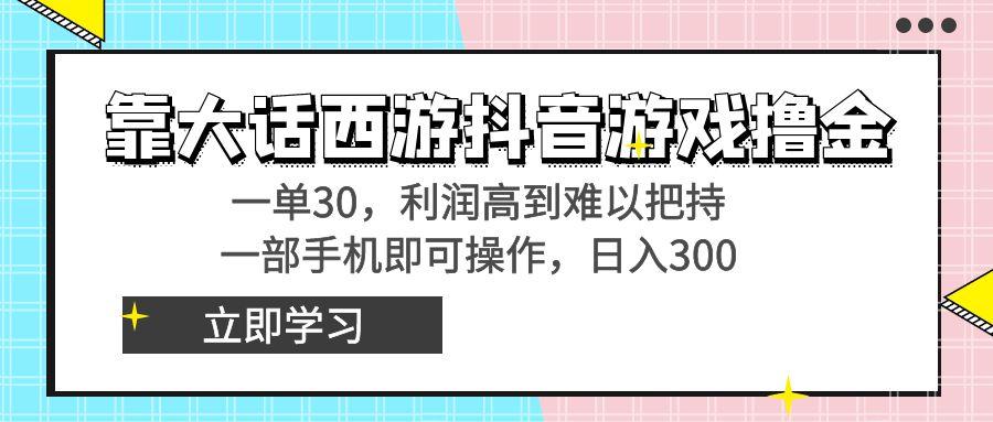 靠大话西游抖音游戏撸金，一单30，利润高到难以把持，一部手机即可操作…-好客网创