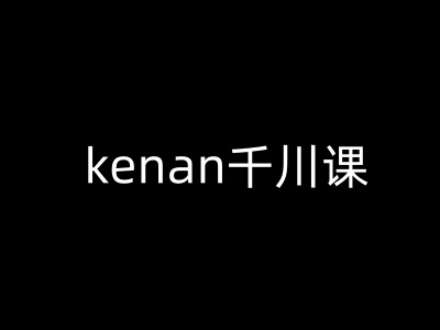 kenan千川课-kenan抖音电商巨量千川教程-好客网创