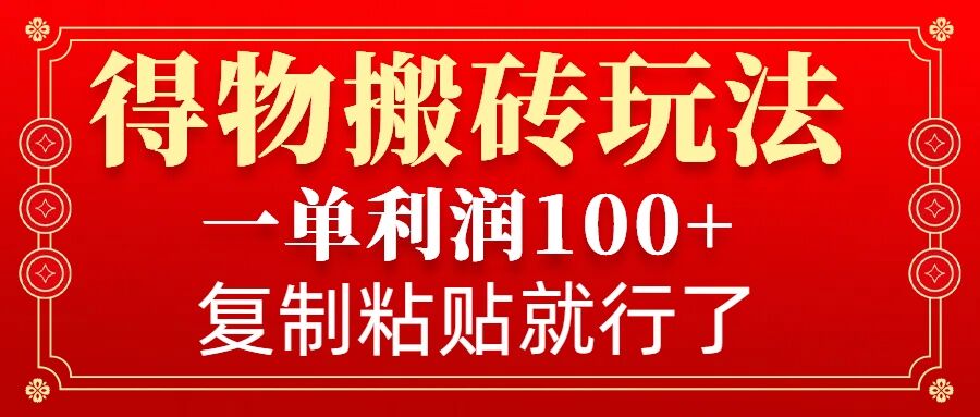 得物搬砖无门槛玩法，一单利润100+，无脑操作会复制粘贴就行-好客网创