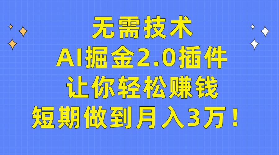 (9535期)无需技术，AI掘金2.0插件让你轻松赚钱，短期做到月入3万！-好客网创