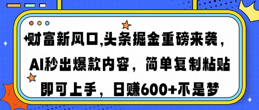 财富新风口,头条掘金重磅来袭AI秒出爆款内容简单复制粘贴即可上手，日...-好客网创