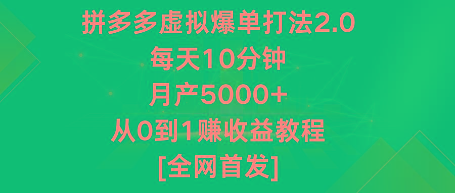 拼多多虚拟爆单打法2.0，每天10分钟，月产5000+，从0到1赚收益教程-好客网创