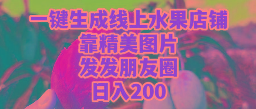 (9467期)一键生成线上水果店，靠精美图片发发朋友圈，也能日入200-好客网创