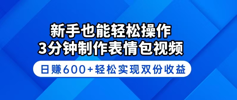 新手也能轻松操作！3分钟制作表情包视频，日赚600+轻松实现双份收益-好客网创