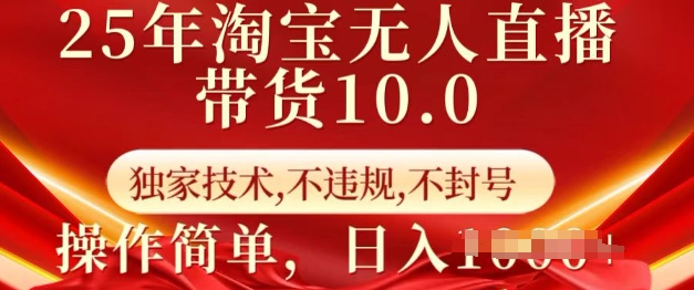 25年淘宝无人直播带货10.0   独家技术，不违规，不封号，操作简单，日入多张【揭秘】-好客网创