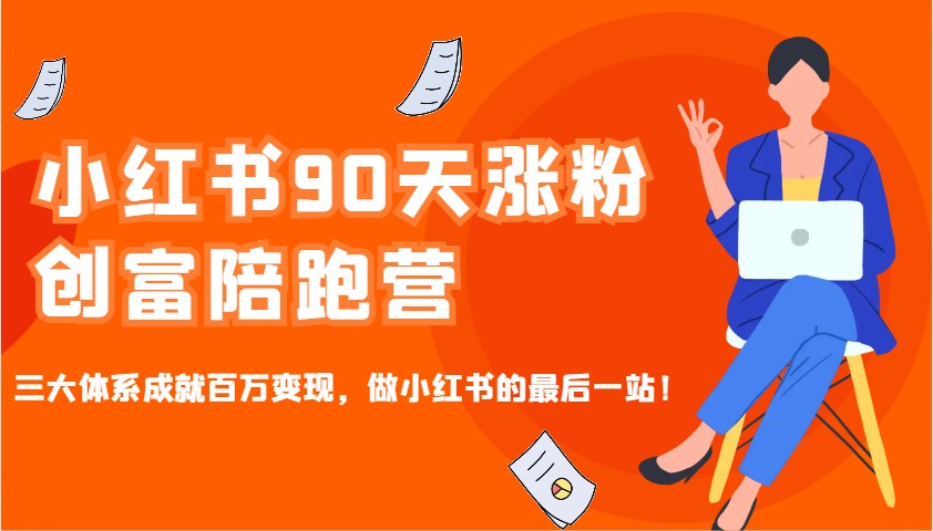 小红书90天涨粉创富陪跑营，三大体系成就百万变现，做小红书的最后一站！-好客网创