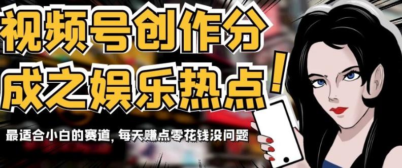 视频号创作分成之娱乐热点，最适合小白的赛道，每天赚点零花钱没问题【揭秘】-好客网创