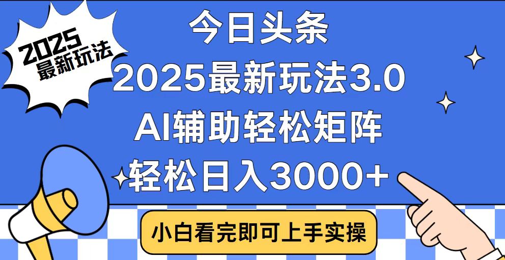 今日头条2025最新玩法3.0，思路简单，复制粘贴，轻松实现矩阵日入3000+-好客网创