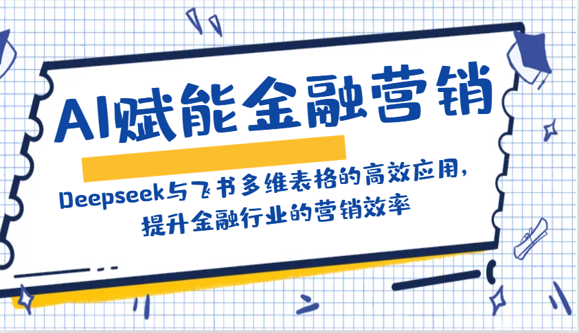 AI赋能金融营销：Deepseek与飞书多维表格的高效应用，提升金融行业的营销效率-好客网创