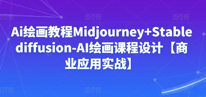 Ai绘画教程Midjourney+Stablediffusion-AI绘画课程设计【商业应用实战】-好客网创