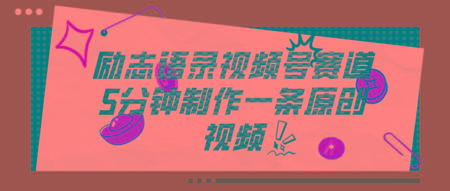 视频号励志语录赛道详解，5分钟一条，条条原创，轻松赚钱！-好客网创