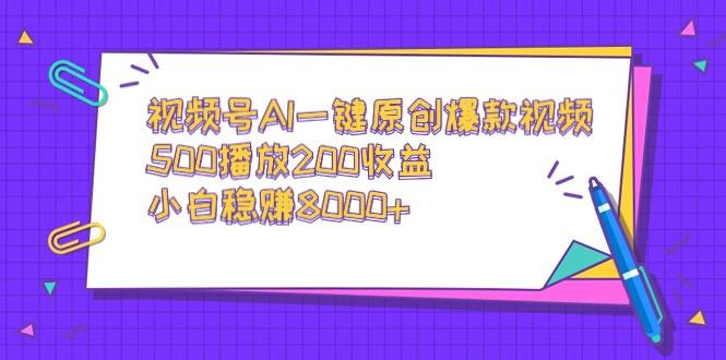 视频号AI一键原创爆款视频，500播放200收益，小白稳赚8000+-好客网创