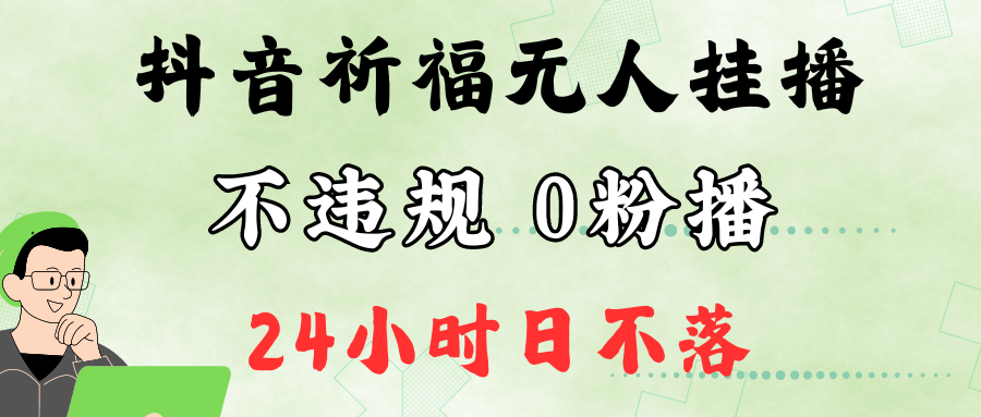 抖音最新祈福无人挂播，单日撸音浪收2万+0粉手机可开播，新手小白一看就会-好客网创
