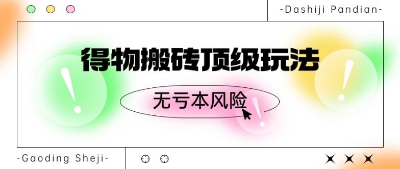 得物搬砖顶级玩法，无亏本风险-好客网创