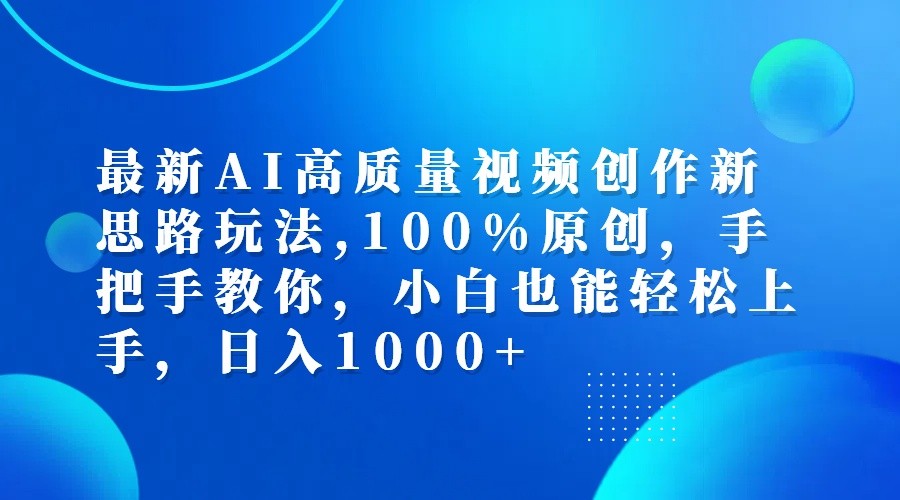 最新AI高质量视频创作新思路玩法,100%原创,手把手教你,小白也能轻松上手,日入1000+-好客网创