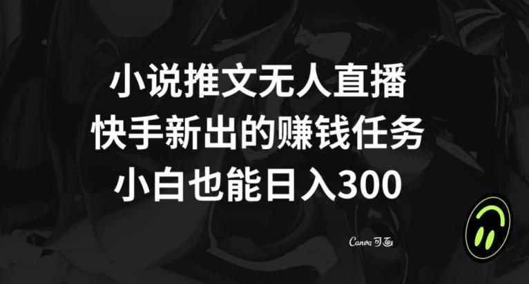 小说推文无人直播,快手新出的赚钱任务,小白也能日入300+【揭秘】-好客网创