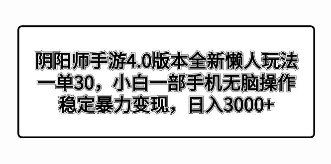 阴阳师手游4.0版本全新懒人玩法，一单30，小白一部手机无脑操作，稳定暴…-好客网创