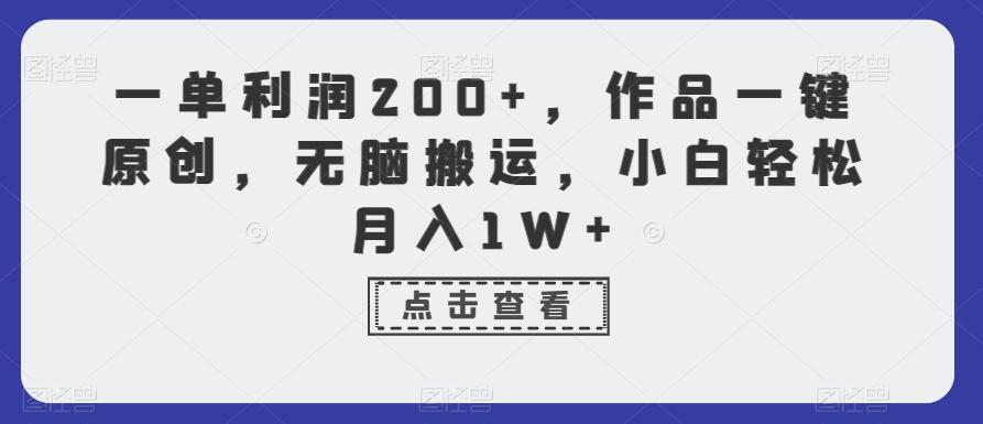 一单利润200+，作品一键原创，无脑搬运，小白轻松月入1W+【揭秘】-好客网创