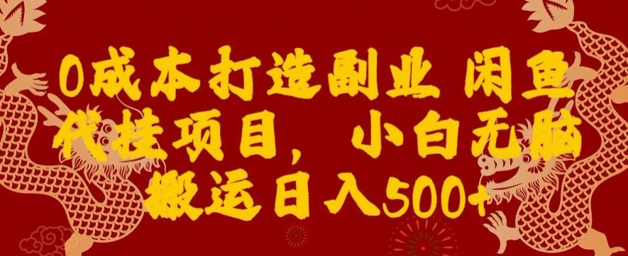 0成本打造副业闲鱼代挂项目，小白无脑搬运日入500+-好客网创