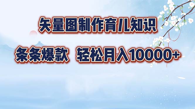 矢量图制作育儿知识，条条爆款，月入10000+-好客网创