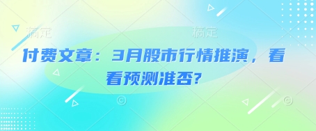 付费文章：3月股市行情推演，看看预测准否?-好客网创
