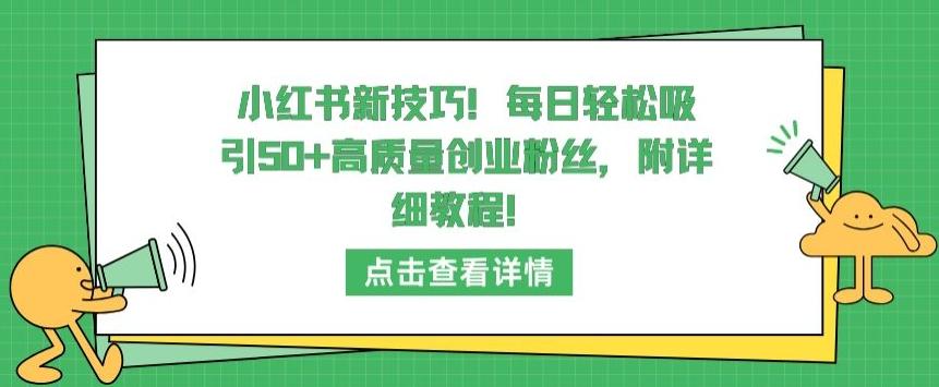小红书新技巧，每日轻松吸引50+高质量创业粉丝，附详细教程【揭秘】-好客网创