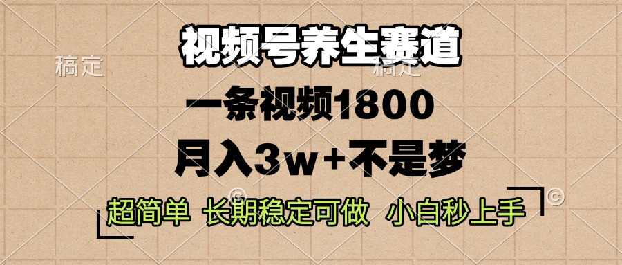 视频号养生赛道，一条视频1800，超简单，长期稳定可做，月入3w+不是梦-好客网创