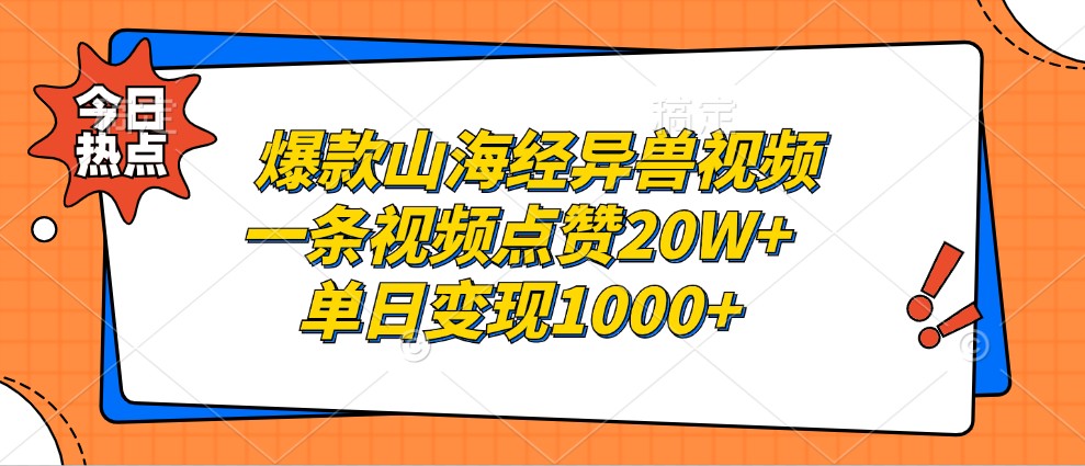 爆款山海经异兽视频，一条视频点赞20W+，单日变现1000+-好客网创