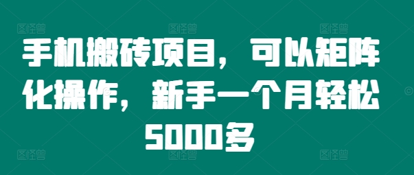 手机搬砖项目，可以矩阵化操作，新手一个月轻松5000多-好客网创