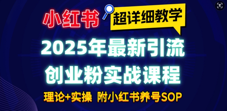 2025年最新小红书引流创业粉实战课程【超详细教学】小白轻松上手，月入1W+，附小红书养号SOP-好客网创