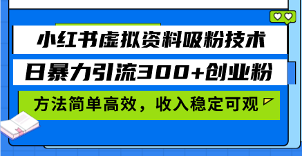 小红书虚拟资料吸粉技术，日暴力引流300+创业粉，方法简单高效，收入稳…-好客网创