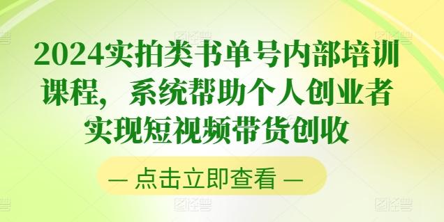 2024实拍类书单号内部培训课程，系统帮助个人创业者实现短视频带货创收-好客网创