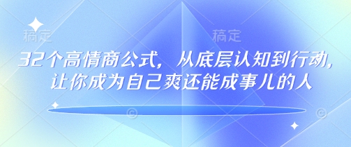 32个高情商公式，​从底层认知到行动，让你成为自己爽还能成事儿的人，133节完整版-好客网创